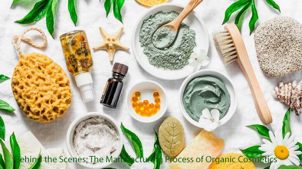 Behind the Scenes: The Manufacturing Process of Organic Cosmetics